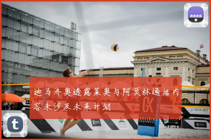 迪马济奥透露莱奥与阿莫林通话内容未涉及未来计划