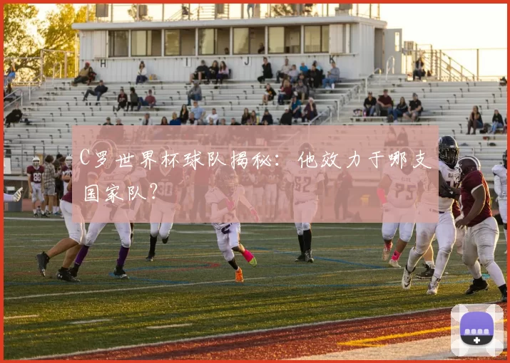C罗世界杯球队揭秘:他效力于哪支国家队?