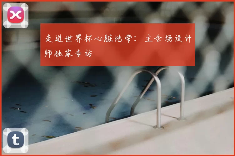 走进世界杯心脏地带:主会场设计师独家专访