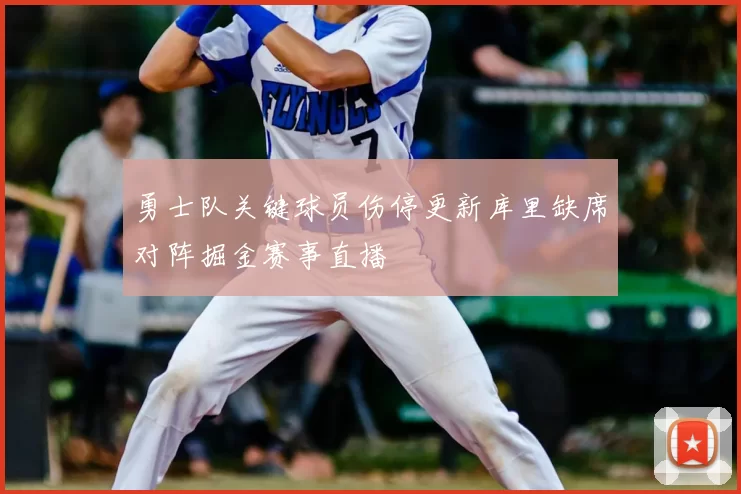 勇士队关键球员伤停更新库里缺席对阵掘金赛事直播