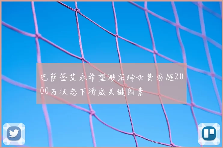 巴萨签艾永希望渺茫转会费或超2000万状态下滑成关键因素
