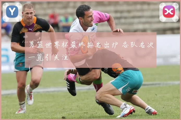 男篮世界杯最终排名出炉 各队名次一览引关注